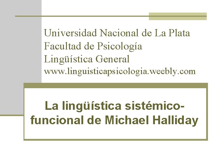 Universidad Nacional de La Plata Facultad de Psicología Lingüística General www. linguisticapsicologia. weebly. com