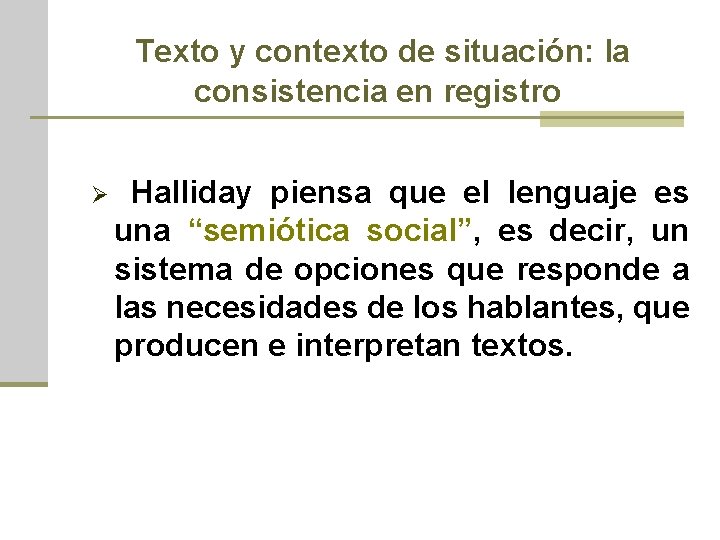 Texto y contexto de situación: la consistencia en registro Ø Halliday piensa que el