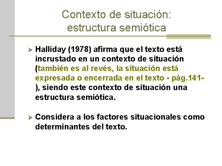 Contexto de situación: estructura semiótica Ø Halliday (1978) afirma que el texto está incrustado