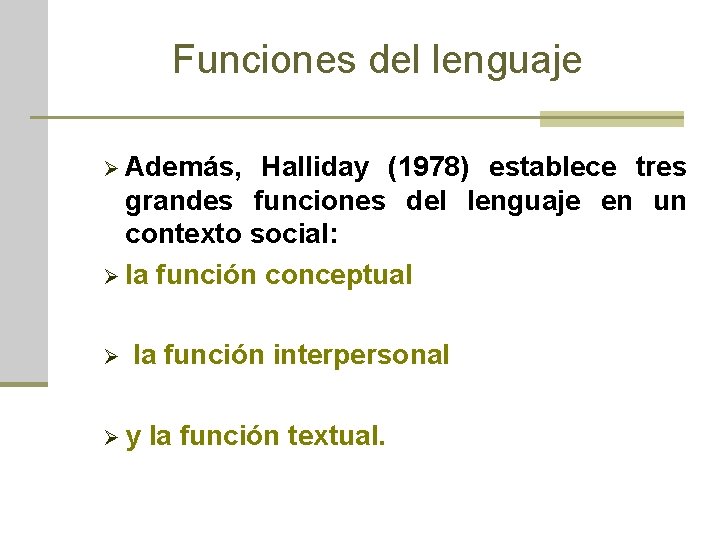 Funciones del lenguaje Ø Además, Halliday (1978) establece tres grandes funciones del lenguaje en