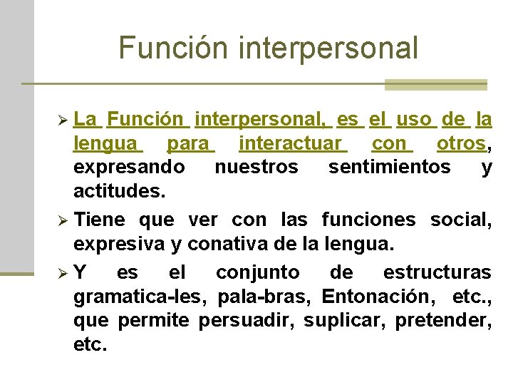 Función interpersonal Ø La Función interpersonal, es el uso de la lengua para interactuar
