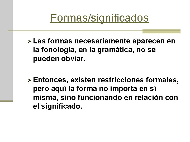 Formas/significados Ø Las formas necesariamente aparecen en la fonología, en la gramática, no se