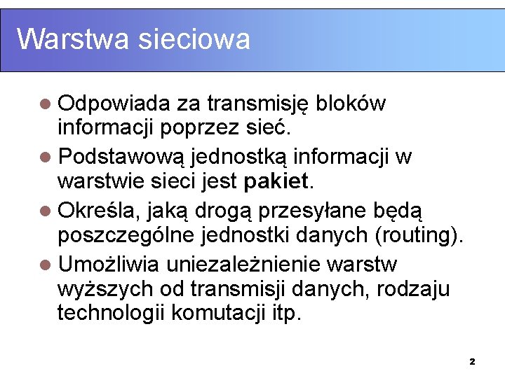 Warstwa sieciowa l Odpowiada za transmisję bloków informacji poprzez sieć. l Podstawową jednostką informacji