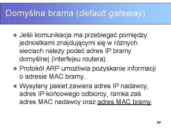 Domyślna brama (default gateway) Jeśli komunikacja ma przebiegać pomiędzy jednostkami znajdującymi się w różnych