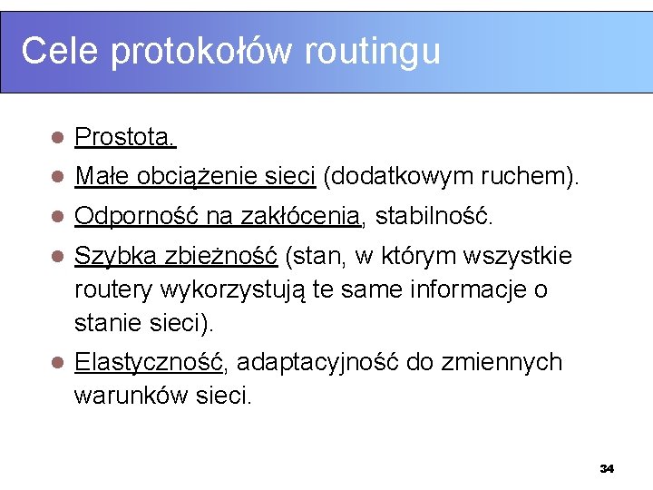 Cele protokołów routingu l Prostota. l Małe obciążenie sieci (dodatkowym ruchem). l Odporność na
