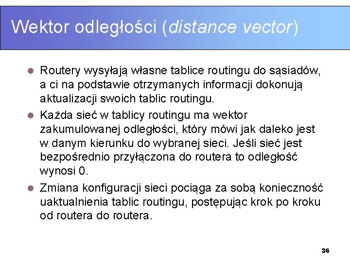 Wektor odległości (distance vector) Routery wysyłają własne tablice routingu do sąsiadów, a ci na