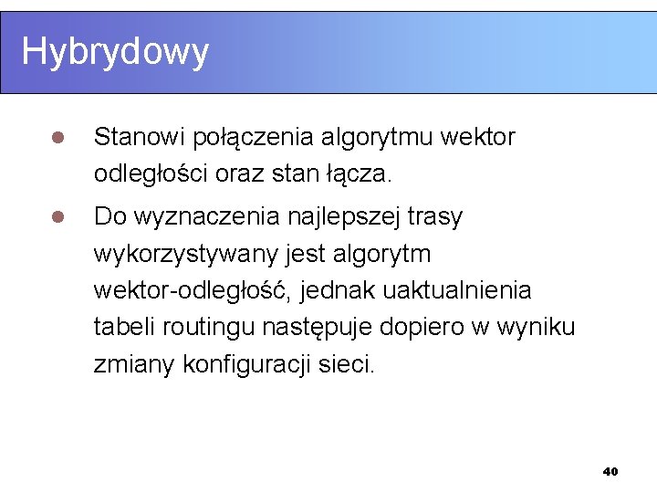 Hybrydowy l Stanowi połączenia algorytmu wektor odległości oraz stan łącza. l Do wyznaczenia najlepszej