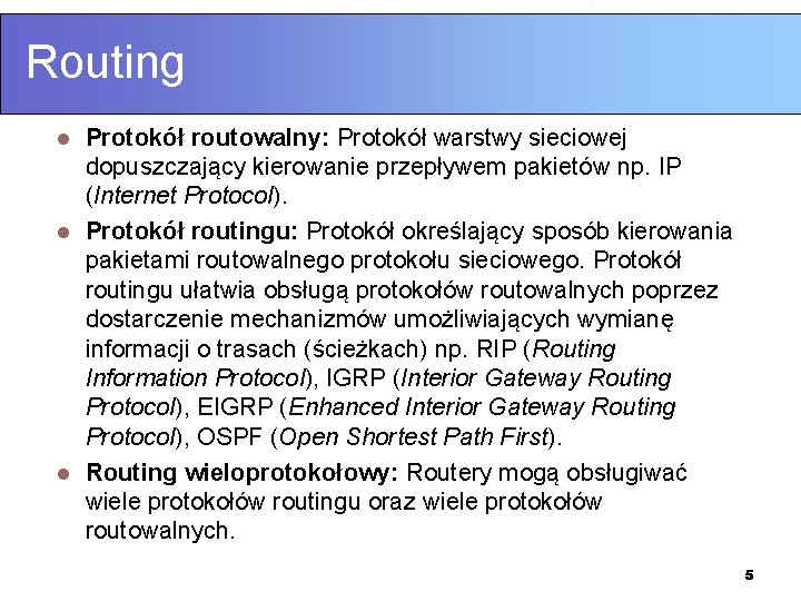 Routing Protokół routowalny: Protokół warstwy sieciowej dopuszczający kierowanie przepływem pakietów np. IP (Internet Protocol).