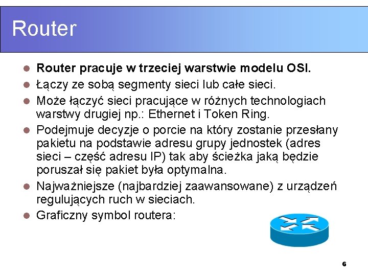 Router l l l Router pracuje w trzeciej warstwie modelu OSI. Łączy ze sobą