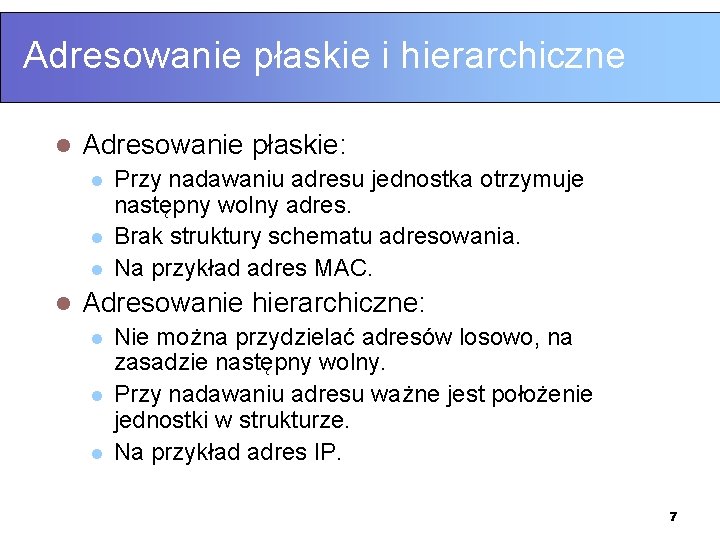 Adresowanie płaskie i hierarchiczne l Adresowanie płaskie: l l Przy nadawaniu adresu jednostka otrzymuje