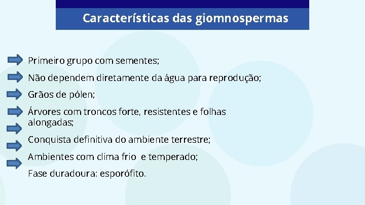 Características das giomnospermas Primeiro grupo com sementes; Não dependem diretamente da água para reprodução; Características das giomnospermas Primeiro grupo com sementes; Não dependem diretamente da água para reprodução;