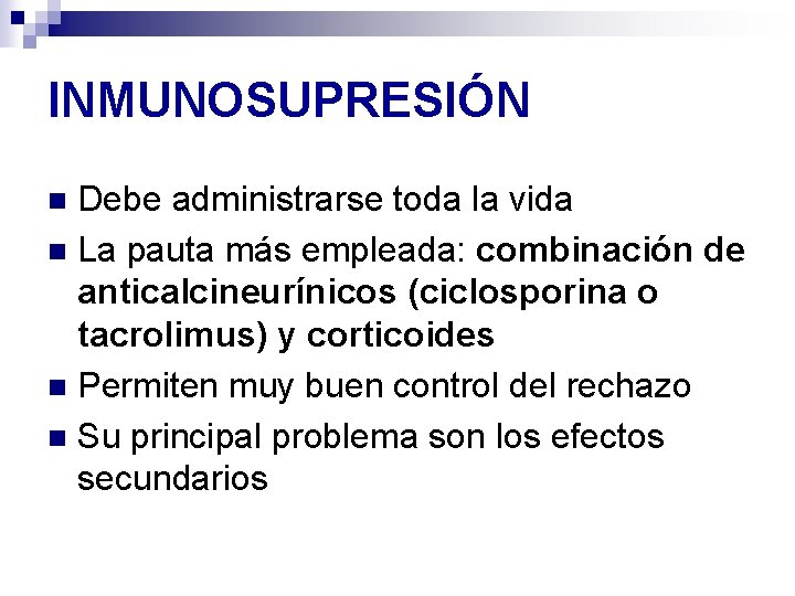INMUNOSUPRESIÓN Debe administrarse toda la vida n La pauta más empleada: combinación de anticalcineurínicos INMUNOSUPRESIÓN Debe administrarse toda la vida n La pauta más empleada: combinación de anticalcineurínicos