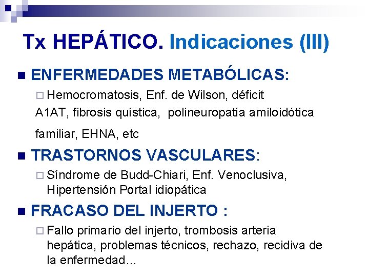 Tx HEPÁTICO. Indicaciones (III) n ENFERMEDADES METABÓLICAS: ¨ Hemocromatosis, Enf. de Wilson, déficit A Tx HEPÁTICO. Indicaciones (III) n ENFERMEDADES METABÓLICAS: ¨ Hemocromatosis, Enf. de Wilson, déficit A