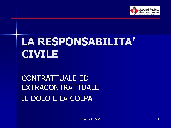 LA RESPONSABILITA’ CIVILE CONTRATTUALE ED EXTRACONTRATTUALE IL DOLO E LA COLPA paola minetti -