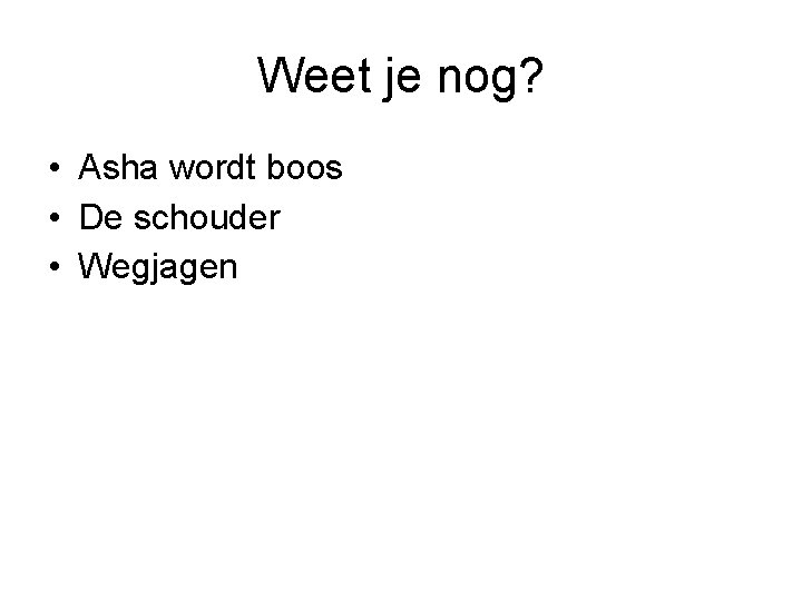 Weet je nog? • Asha wordt boos • De schouder • Wegjagen 