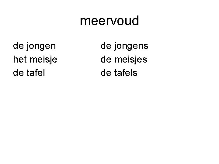 meervoud de jongen het meisje de tafel de jongens de meisjes de tafels 