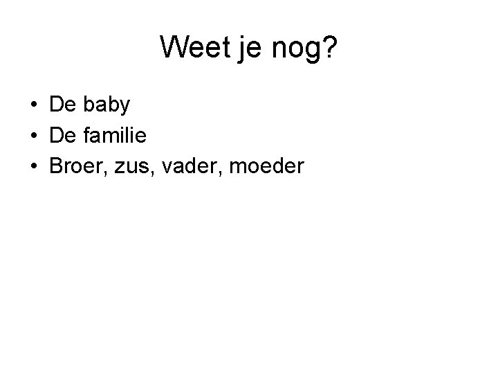 Weet je nog? • De baby • De familie • Broer, zus, vader, moeder Weet je nog? • De baby • De familie • Broer, zus, vader, moeder