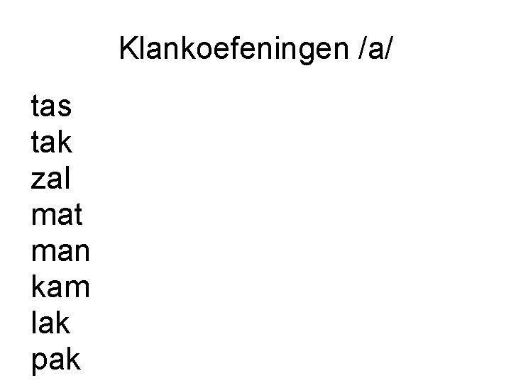 Klankoefeningen /a/ tas tak zal mat man kam lak pak Klankoefeningen /a/ tas tak zal mat man kam lak pak