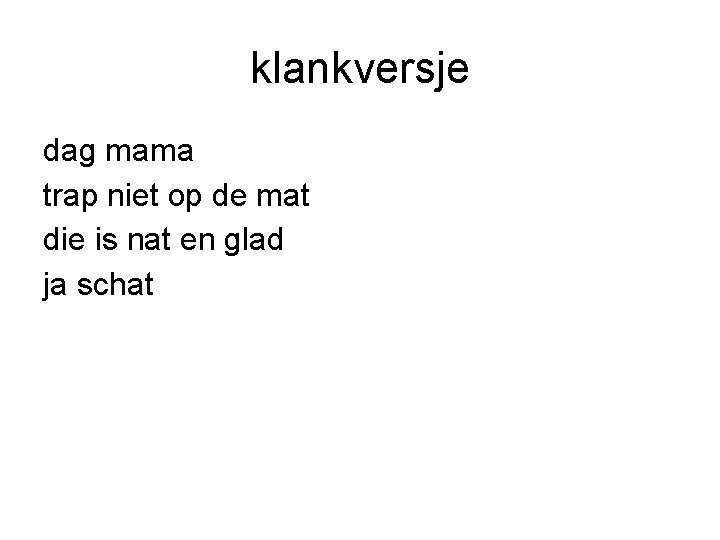 klankversje dag mama trap niet op de mat die is nat en glad ja klankversje dag mama trap niet op de mat die is nat en glad ja