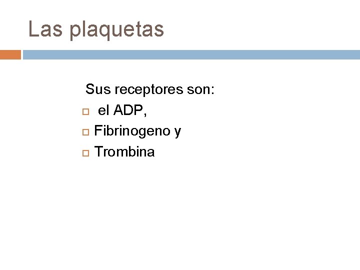 Las plaquetas Sus receptores son: el ADP, Fibrinogeno y Trombina Las plaquetas Sus receptores son: el ADP, Fibrinogeno y Trombina