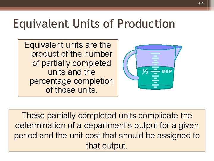 4 -24 Equivalent Units of Production Equivalent units are the product of the number