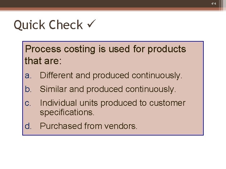 4 -4 Quick Check Process costing is used for products that are: a. Different