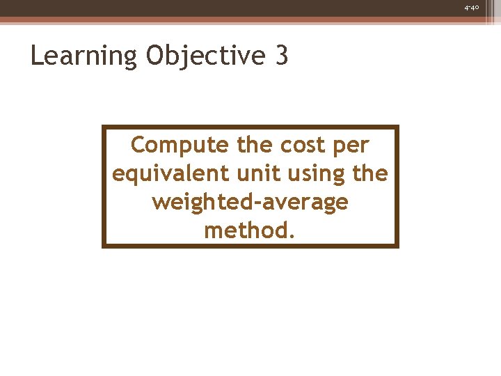 4 -40 Learning Objective 3 Compute the cost per equivalent unit using the weighted-average