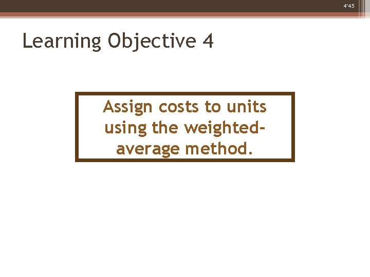 4 -45 Learning Objective 4 Assign costs to units using the weightedaverage method. 