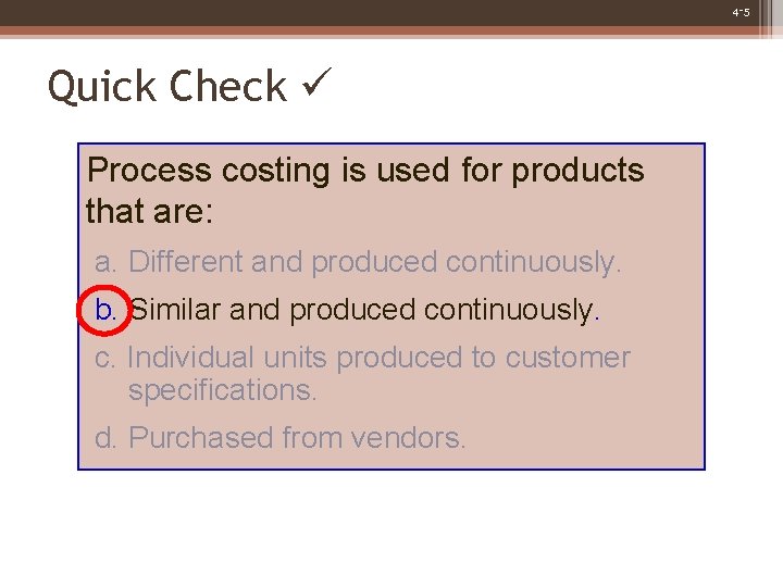 4 -5 Quick Check Process costing is used for products that are: a. Different