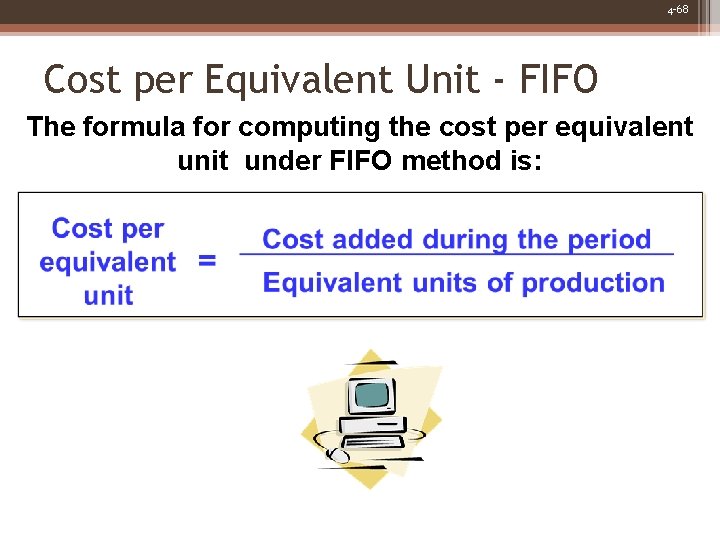 4 -68 Cost per Equivalent Unit - FIFO The formula for computing the cost