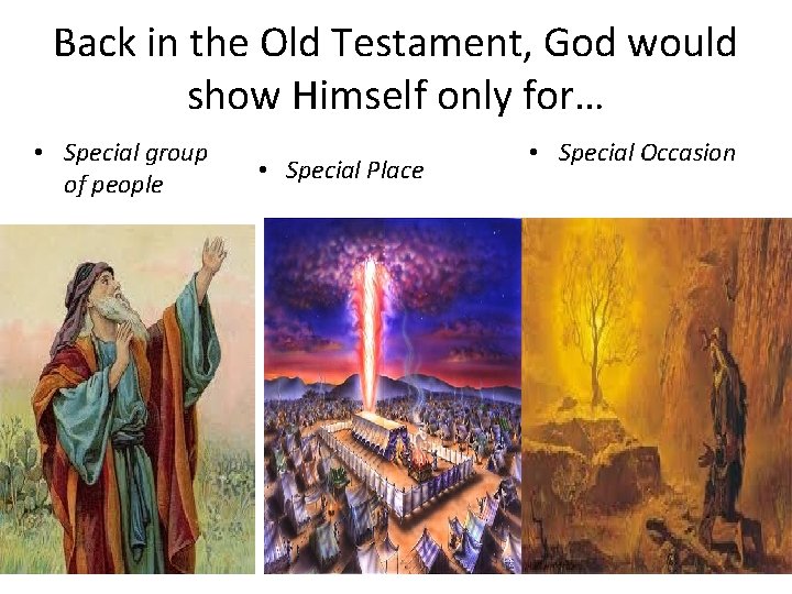 Back in the Old Testament, God would show Himself only for… • Special group