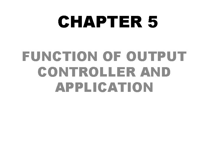 CHAPTER 5 FUNCTION OF OUTPUT CONTROLLER AND APPLICATION CHAPTER 5 FUNCTION OF OUTPUT CONTROLLER AND APPLICATION