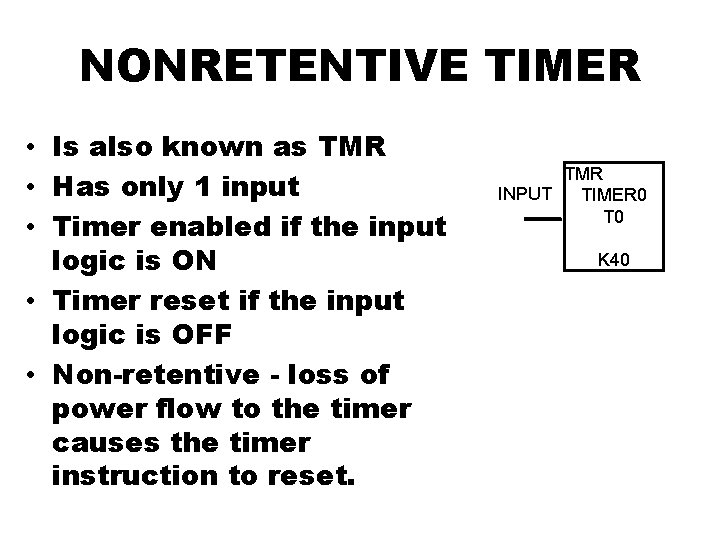 NONRETENTIVE TIMER • Is also known as TMR • Has only 1 input • NONRETENTIVE TIMER • Is also known as TMR • Has only 1 input •