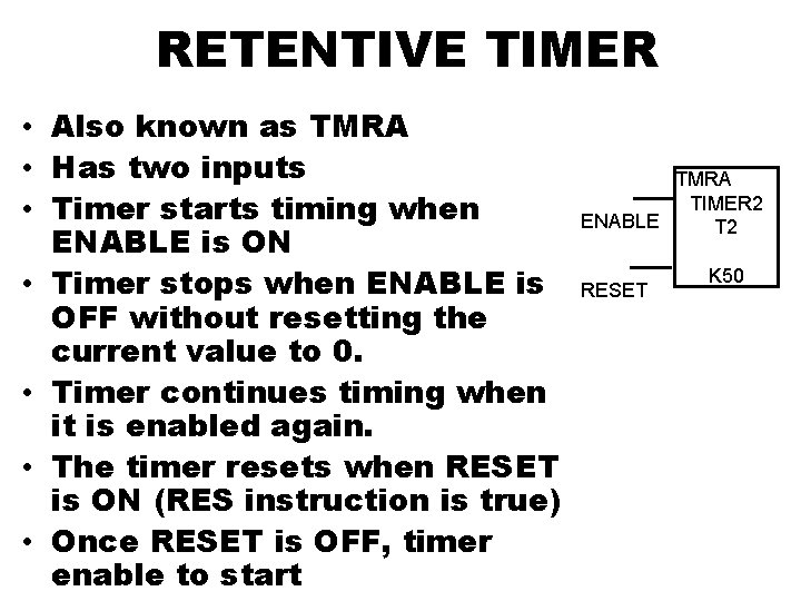 RETENTIVE TIMER • Also known as TMRA • Has two inputs • Timer starts RETENTIVE TIMER • Also known as TMRA • Has two inputs • Timer starts
