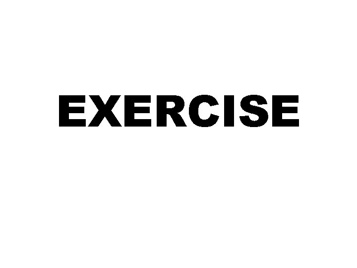 EXERCISE EXERCISE