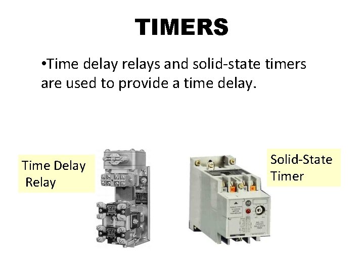 TIMERS • Time delay relays and solid-state timers are used to provide a time TIMERS • Time delay relays and solid-state timers are used to provide a time
