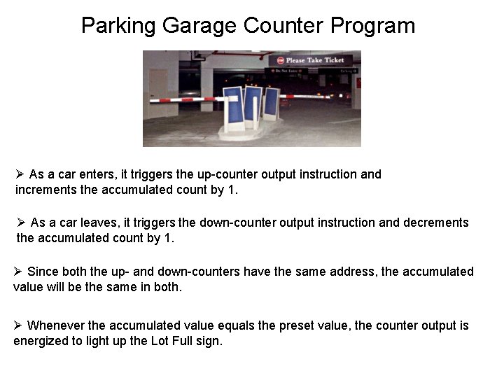 Parking Garage Counter Program Ø As a car enters, it triggers the up-counter output Parking Garage Counter Program Ø As a car enters, it triggers the up-counter output