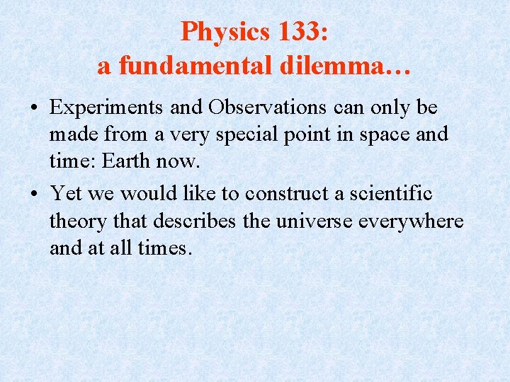 Physics 133: a fundamental dilemma… • Experiments and Observations can only be made from
