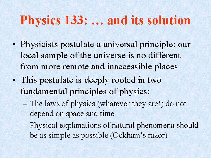 Physics 133: … and its solution • Physicists postulate a universal principle: our local