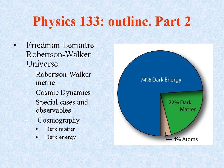 Physics 133: outline. Part 2 • Friedman-Lemaitre. Robertson-Walker Universe – Robertson-Walker metric – Cosmic