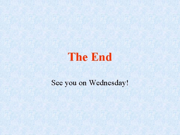 The End See you on Wednesday! 