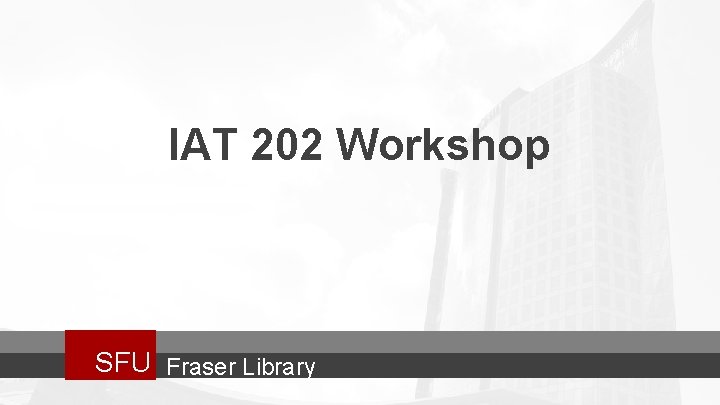 IAT 202 Workshop SFU Fraser Library 