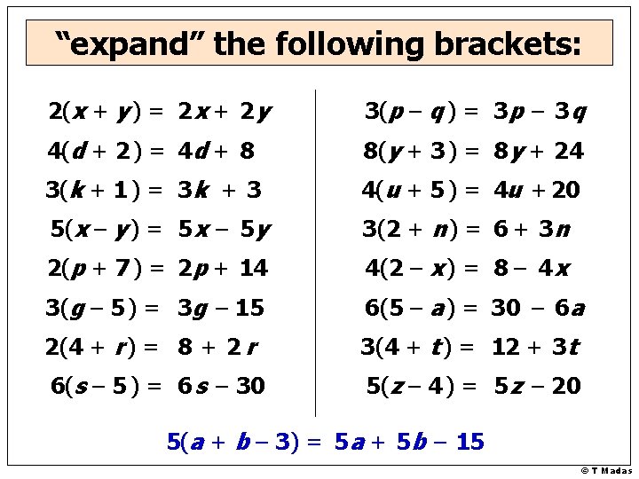 “expand” the following brackets: 2(x + y ) = 2 x + 2 y