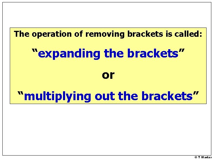 The operation of removing brackets is called: “expanding the brackets” or “multiplying out the