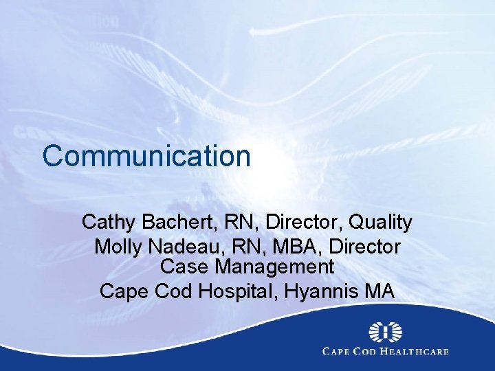 Communication Cathy Bachert, RN, Director, Quality Molly Nadeau, RN, MBA, Director Case Management Cape