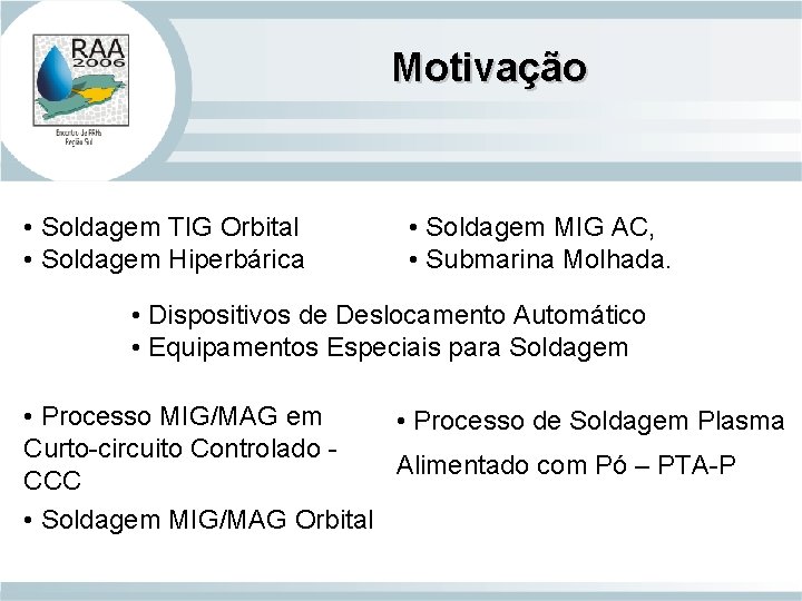 Motivação • Soldagem TIG Orbital • Soldagem Hiperbárica • Soldagem MIG AC, • Submarina