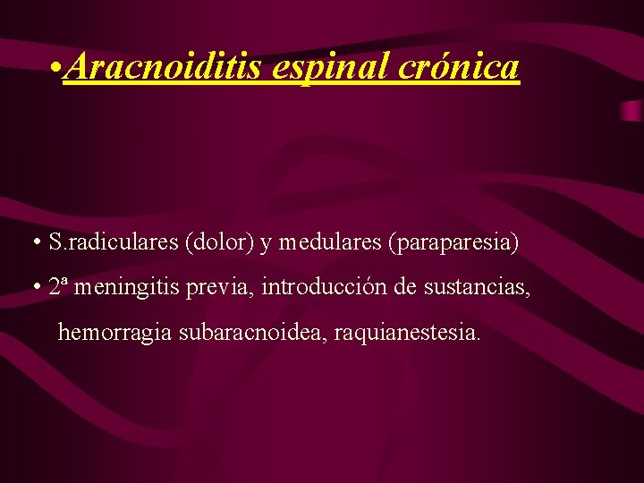  • Aracnoiditis espinal crónica • S. radiculares (dolor) y medulares (paraparesia) • 2ª