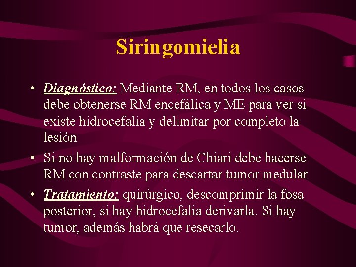Siringomielia • Diagnóstico: Mediante RM, en todos los casos debe obtenerse RM encefálica y
