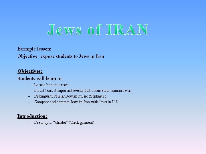 Example lesson: Objective: expose students to Jews in Iran Objectives: Students will learn to: