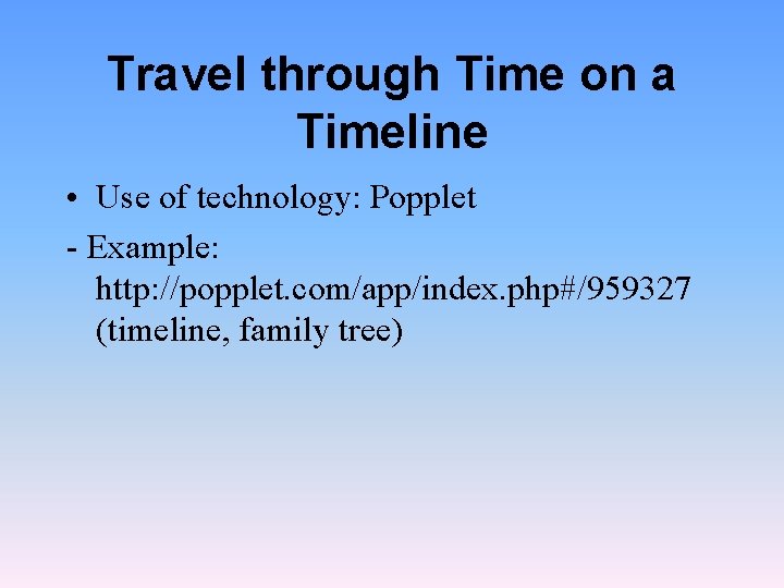 Travel through Time on a Timeline • Use of technology: Popplet - Example: http: Travel through Time on a Timeline • Use of technology: Popplet - Example: http: